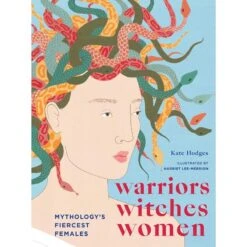 Hachette Warriors, Witches, Women: Celebrating Mythology's Fiercest Females